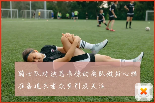 骑士队对迪恩韦德的离队做好心理准备追求者众多引发关注