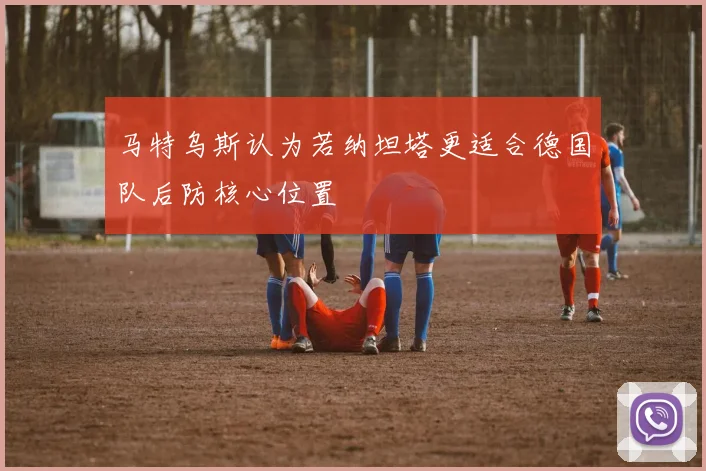 马特乌斯认为若纳坦塔更适合德国队后防核心位置